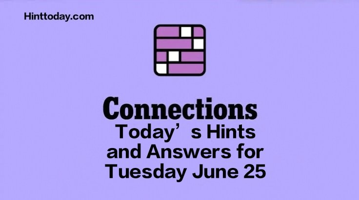 Today’s ‘Connections’ Hints and Answers for Tuesday, June 25