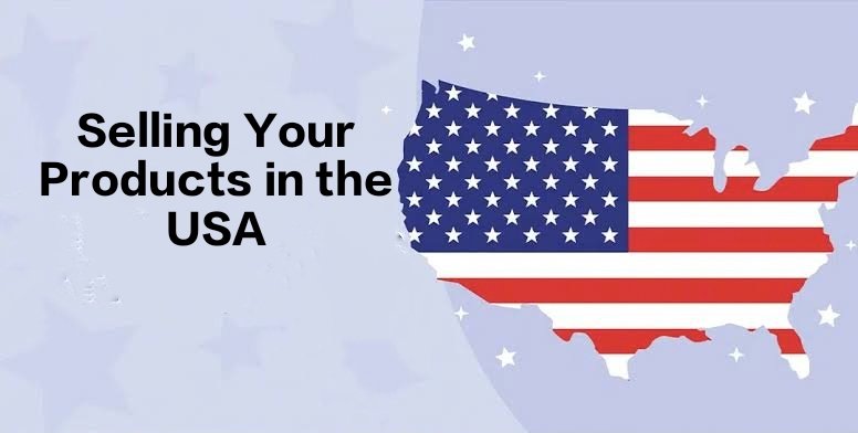 Selling Your Products in the USA: A Comprehensive Guide